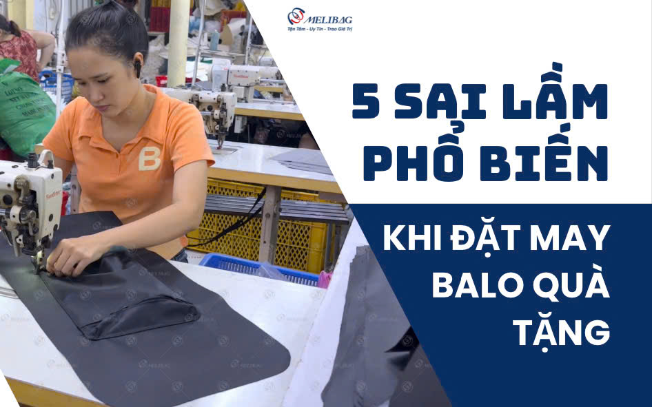 5 sai lầm phổ biến khi doanh nghiệp đặt may balo